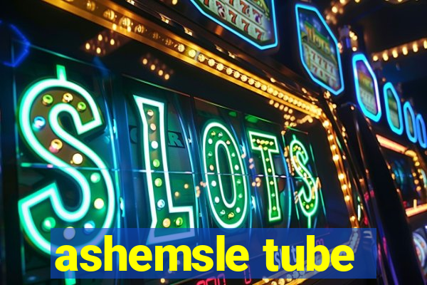 ashemsle tube